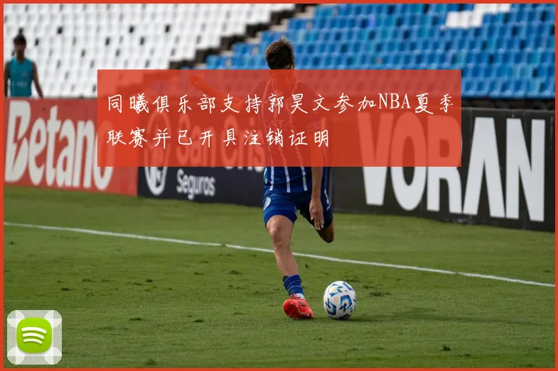 同曦俱乐部支持郭昊文参加NBA夏季联赛并已开具注销证明