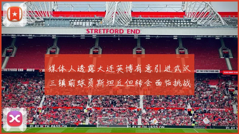 媒体人透露大连英博有意引进武汉三镇前球员斯坦丘但转会面临挑战